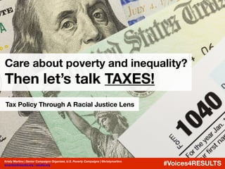 Kristy Martino | Senior Campaigns Organizer, U.S. Poverty Campaigns | @kristymartino
kmartino@results.org | results.org #Voices4RESULTS
Care about poverty and inequality?
Then let’s talk TAXES!
Tax Policy Through A Racial Justice Lens
 