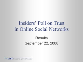 Insiders’ Poll on Trust
in Online Social Networks
         Results
    September 22, 2008
 