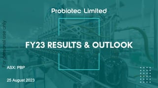 FY23 RESULTS & OUTLOOK
ASX: PBP
25 August 2023
For
personal
use
only
 
