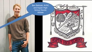 Ben Belinski, AVSC
and Aspen High
School Nordic
Athlete

 