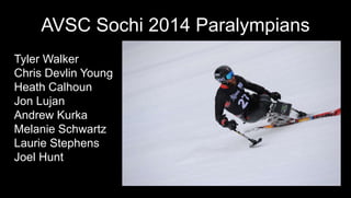 AVSC Sochi 2014 Paralympians
Tyler Walker
Chris Devlin Young
Heath Calhoun
Jon Lujan
Andrew Kurka
Melanie Schwartz
Laurie Stephens
Joel Hunt IPC Nationals, Doug Mayhew photo
 