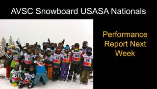 AVSC Snowboard USASA Nationals
Performance
Report Next
Week
 