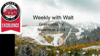 Weekly with Walt 
Grassroots TV 
November 2014 
 