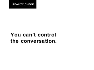You can’t control the conversation. REALITY CHECK 
