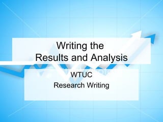 Writing the  Results and Analysis WTUC Research Writing 