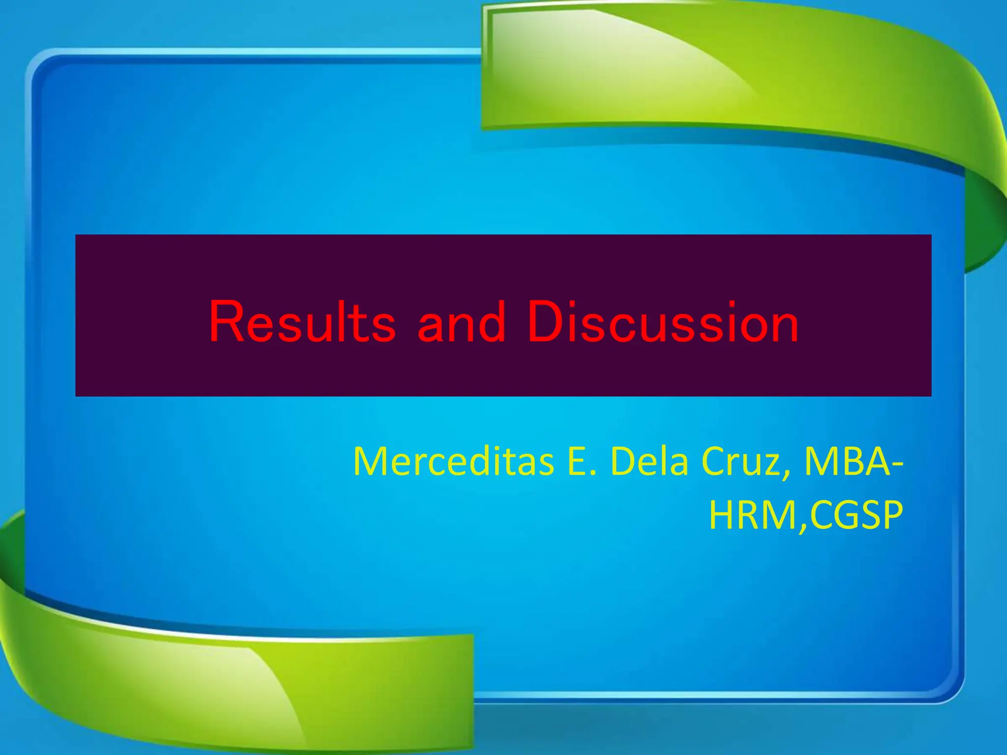 Results and Discussion
Merceditas E. Dela Cruz, MBA-
HRM,CGSP
 