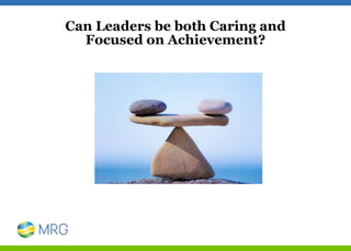Can Leaders be both Caring and
Focused on Achievement?
 
