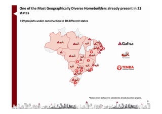 One of the Most Geographically Diverse Homebuilders already present in 21
states

199 projects under construction in 20 different states




                                                         *States where Gafisa or its subsidiaries already launched projects.
                                                                                                                               8
 