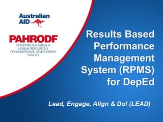 Results Based
Performance
Management
System (RPMS)
for DepEd
Lead, Engage, Align & Do! (LEAD)
 
