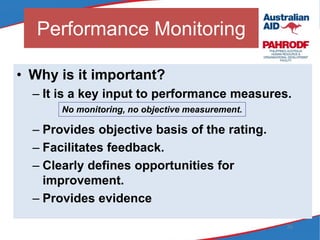 Performance Monitoring
39
• Why is it important?
– It is a key input to performance measures.
– Provides objective basis of the rating.
– Facilitates feedback.
– Clearly defines opportunities for
improvement.
– Provides evidence
No monitoring, no objective measurement.
 