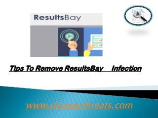 Tips To Remove ResultsBay

Infection

www.cleanpcthreats.com

 
