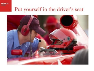 Put yourself in the driver’s seat 