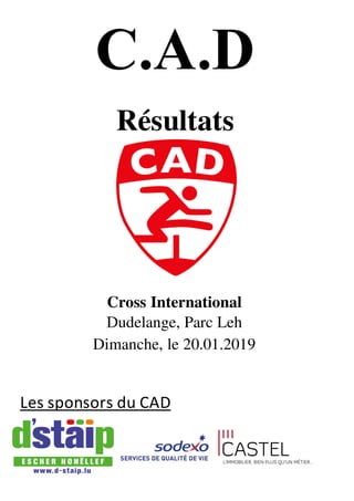 Résultats
Cross International
Dudelange, Parc Leh
Dimanche, le 20.01.2019
Les sponsors du CAD
 