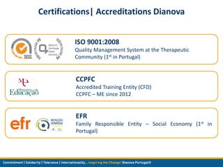 Certifications| Accreditations Dianova
ISO 9001:2008
Quality Management System at the Therapeutic
Community (1st in Portug...