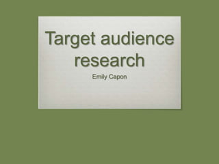 Target audience
research
Emily Capon
 