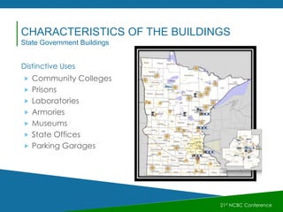 Distinctive Uses
 Community Colleges
 Prisons
 Laboratories
 Armories
 Museums
 State Offices
 Parking Garages
21st NCBC Conference
CHARACTERISTICS OF THE BUILDINGS
State Government Buildings
 