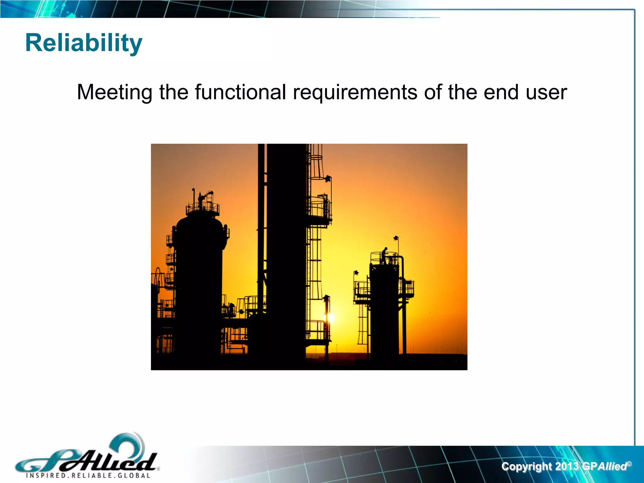 Reliability
    Meeting the functional requirements of the end user




                                                Copyright 2013 GPAllied©
 