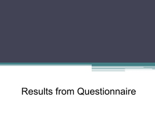 Results from Questionnaire
 