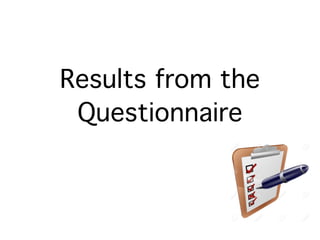Results from the
Questionnaire
 
