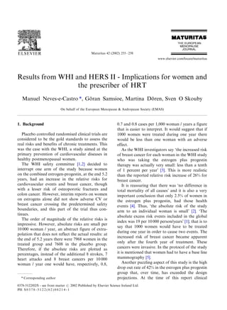 Maturitas 42 (2002) 255 Á/258
                                                                                            www.elsevier.com/locate/maturitas




Results from WHI and HERS II - Implications for women and
                  the prescriber of HRT
   Manuel Neves-e-Castro *, Goran Samsioe, Martina Doren, Sven O Skouby
                             ¨                      ¨
                             On behalf of the European Menopause & Andropause Society (EMAS)



1. Background                                                       0.7 and 0.8 cases per 1,000 woman / years a figure
                                                                    that is easier to interpret. It would suggest that if
   Placebo controlled randomised clinical trials are                1000 women were treated during one year there
considered to be the gold standards to assess the                   would be less than one woman with an adverse
real risks and benefits of chronic treatments. This                 effect.
was the case with the WHI, a study aimed at the                        As the WHI investigators say ‘the increased risk
primary prevention of cardiovascular diseases in                    of breast cancer for each woman in the WHI study
healthy postmenopausal women.                                       who was taking the estrogen plus progestin
   The WHI safety committee [1,2] decided to                        therapy was actually very small: less than a tenth
interrupt one arm of the study because women                        of 1 percent per year’ [3]. This is more realistic
on the combined estrogen-progestin, at the end 5.2                  than the reported relative risk increase of 26% for
years, had an increase in the relative risks for                    breast cancer.
cardiovascular events and breast cancer, though                        It is reassuring that there was ‘no difference in
with a lesser risk of osteoporotic fractures and                    total mortality of all causes’ and it is also a very
colon cancer. However, interim reports on women                     important conclusion that only 2.5% of women in
on estrogens alone did not show adverse CV or                       the estrogen plus progestin, had those health
breast cancer crossing the predetermined safety                     events [4]. Thus, ‘the absolute risk of the study
boundaries, and this part of the trial thus con-                    arm to an individual woman is small’ [2]. ‘The
tinues.
                                                                    absolute excess risk events included in the global
   The order of magnitude of the relative risks is
                                                                    index was 19 per 10 000 person/years’ [1]; that is to
impressive. However, absolute risks are small per
                                                                    say that 1000 women would have to be treated
10 000 woman / year, an abstract figure of extra-
                                                                    during one year in order to cause two events. The
polation that does not reflect the actual results: at
                                                                    increased risk of breast cancer became apparent
the end of 5.2 years there were 7968 women in the
                                                                    only after the fourth year of treatment. These
treated group and 7608 in the placebo group.
Therefore, if the absolute risks are plotted as                     cancers were invasive. In the protocol of the study
percentages, instead of the additional 8 strokes, 7                 it is mentioned that women had to have a base line
heart attacks and 8 breast cancers per 10 000                       mammography [5].
woman / year one would have, respectively, 0.8,                        Another puzzling aspect of this study is the high
                                                                    drop out rate of 42% in the estrogen plus progestin
                                                                    group that, over time, has exceeded the design
  * Corresponding author                                            projections. At the time of this report clinical
0378-5122/02/$ - see front matter # 2002 Published by Elsevier Science Ireland Ltd.
PII: S 0 3 7 8 - 5 1 2 2 ( 0 2 ) 0 0 2 1 4 - 1
 