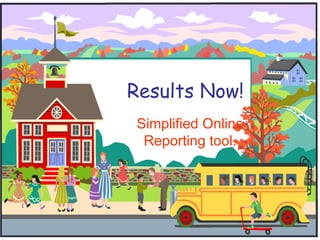 Results Now! Simplified Online Reporting tool. 