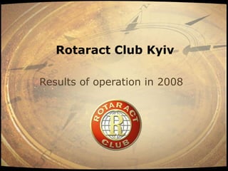 Rotaract Club Kyiv

Results of operation in 2008
 