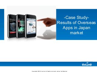 Copyright ©2013, eeLine. All rights reserved. eeLine Confidential .
-Case Study-
Results of Overseas
Apps in Japan
market
 