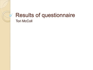 Results of questionnaire  Tori McColl 