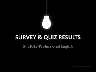 SURVEY & QUIZ RESULTS
SHL1013 Professional English

Image courtesy of (www.wallgaper.com)

 
