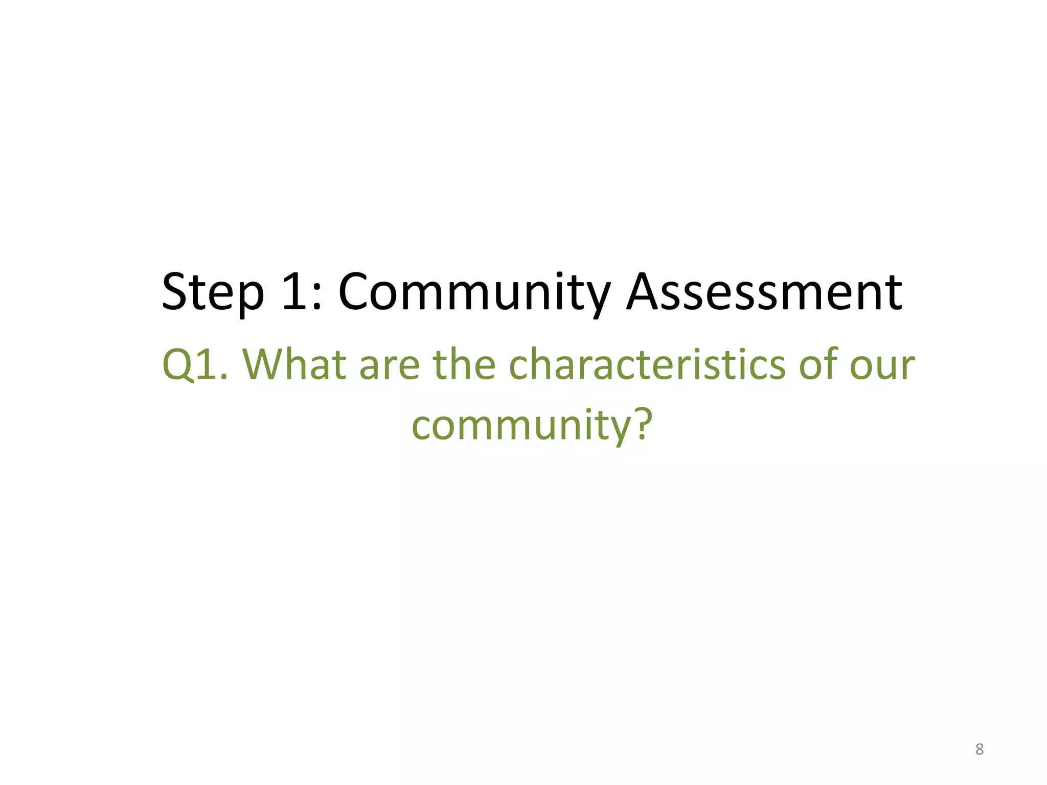 Step 1: Community Assessment
Q1. What are the characteristics of our
            community?




                                          8
 