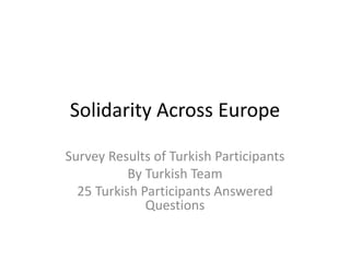 Solidarity Across Europe
Survey Results of Turkish Participants
By Turkish Team
25 Turkish Participants Answered
Questions
 