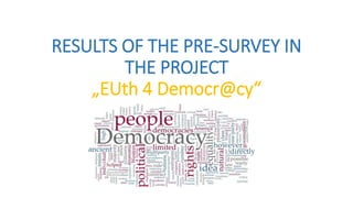 RESULTS OF THE PRE-SURVEY IN
THE PROJECT
„EUth 4 Democr@cy“
 