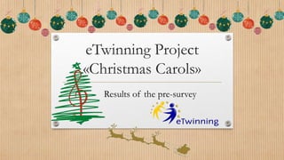 eTwinning Project
«Christmas Carols»
Results of the pre-survey
 