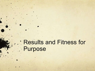 Results and Fitness for
Purpose
 