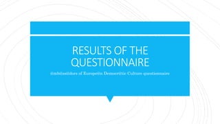 RESULTS OF THE
QUESTIONNAIRE
@mb@ss@dors of Europe@n Democr@tic Culture questionnaire
 