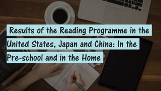 Results of the Reading Programme in the
United States, Japan and China: In the
Pre-school and in the Home
 