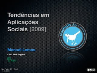 Tendências em
        Aplicações
        Sociais [2009]


        Manoel Lemos
        CTO Abril Digital




São Paulo • SP • Brasil
17.09.2009
 