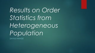 Results on Order
Statistics from
Heterogeneous
Population
SAYAJI HANDE
 