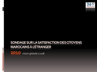 Sondage sur la satisfaction des citoyens marocains à l'étranger2010 vision globale | 1108 