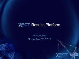 Results Platform
Introduction
November 6th, 2013

 