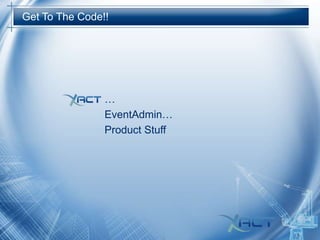 Get To The Code!!

…
EventAdmin…
Product Stuff

 