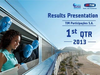 Results Presentation
TIM Participações S.A.
1st QTR
2013
 
