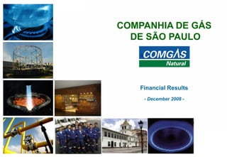 111
COMPANHIA DE GÁS
DE SÃO PAULO
Financial Results
- December 2008 -
 