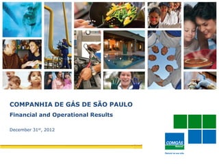 1
COMPANHIA DE GÁS DE SÃO PAULO
Financial and Operational Results
December 31st, 2012
 
