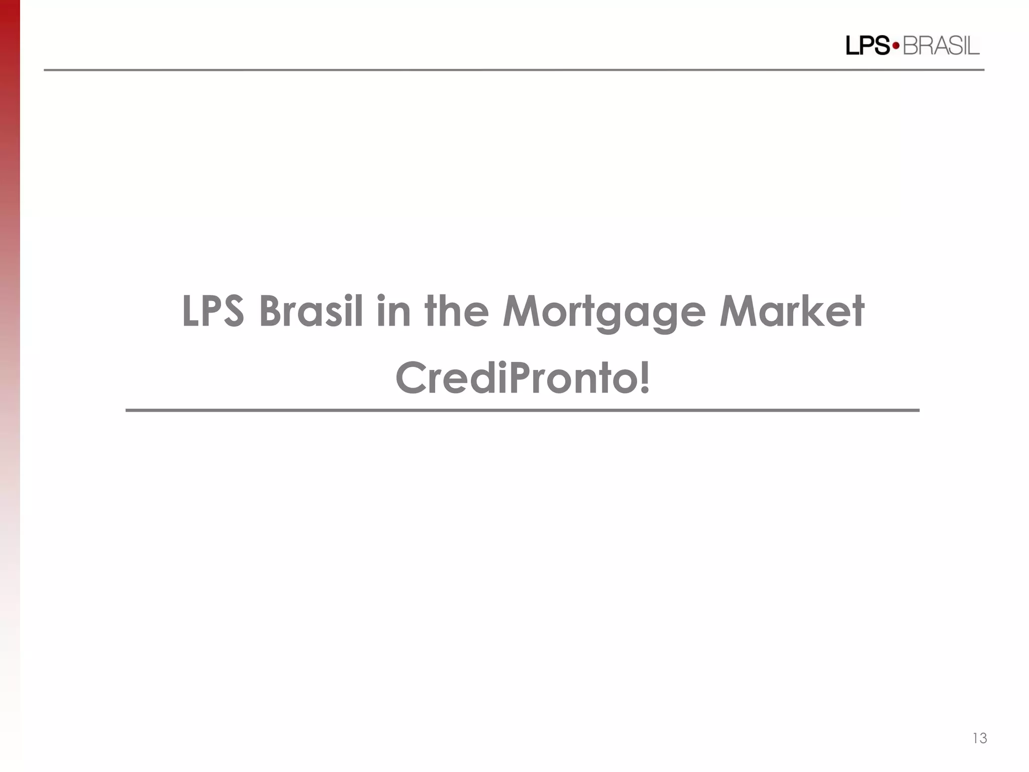 LPS Brasil in the Mortgage Market
CrediPronto!
13
 