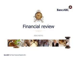 BancABC Full Year Financial Results 2011
Financial review
BEKI MOYO
 