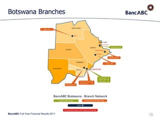 BancABC Full Year Financial Results 2011
Botswana Branches
46
 