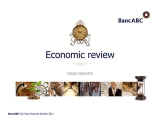 BancABC Full Year Financial Results 2011
Economic review
DOUG MUNATSI
 