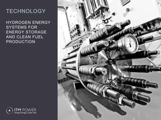 TECHNOLOGY

HYDROGEN ENERGY
SYSTEMS FOR
ENERGY STORAGE
AND CLEAN FUEL
PRODUCTION
 