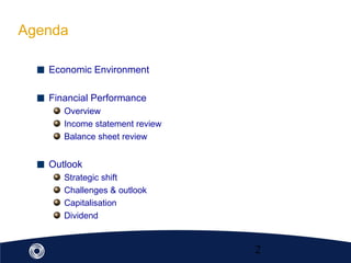 2
Agenda
Economic Environment
Financial Performance
Overview
Income statement review
Balance sheet review
Outlook
Strategic shift
Challenges & outlook
Capitalisation
Dividend
 
